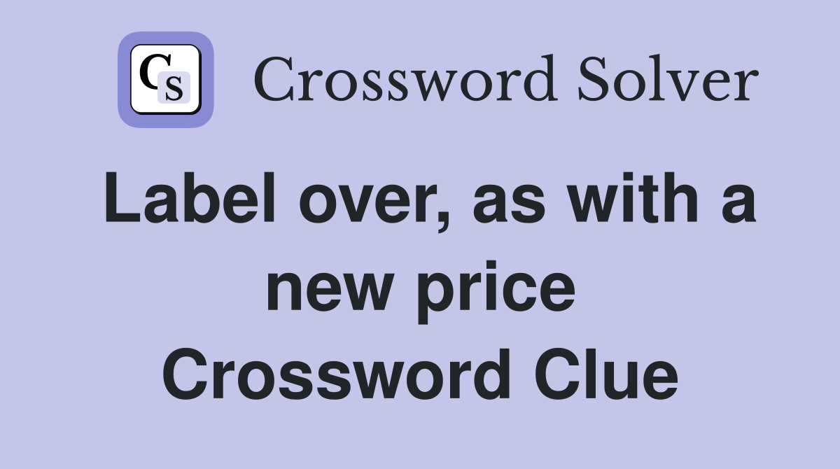 Label over, as with a new price Crossword Clue