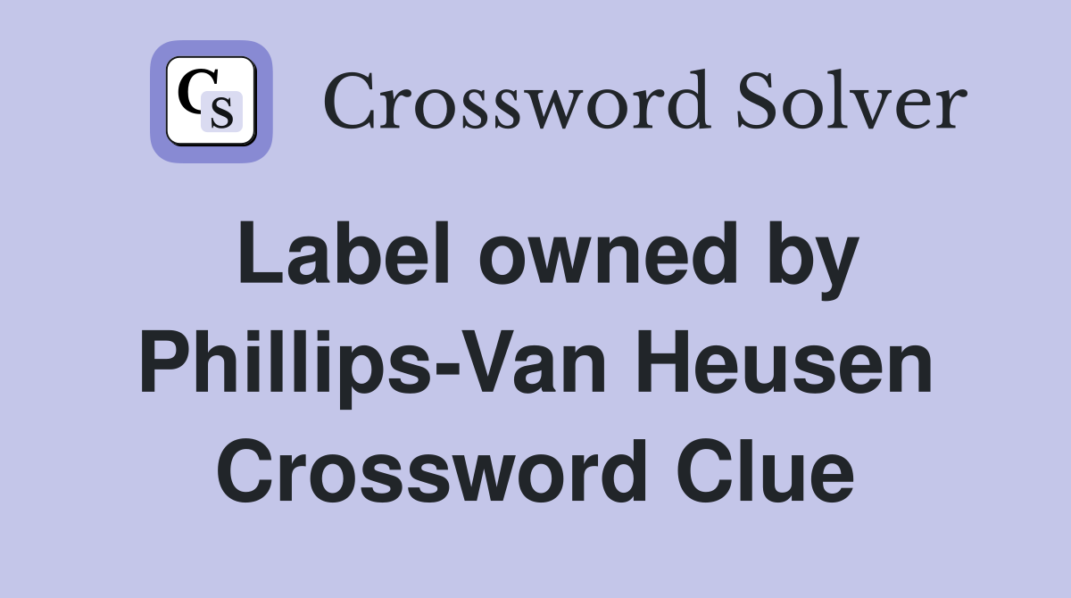 Label owned by Phillips-Van Heusen Crossword Clue