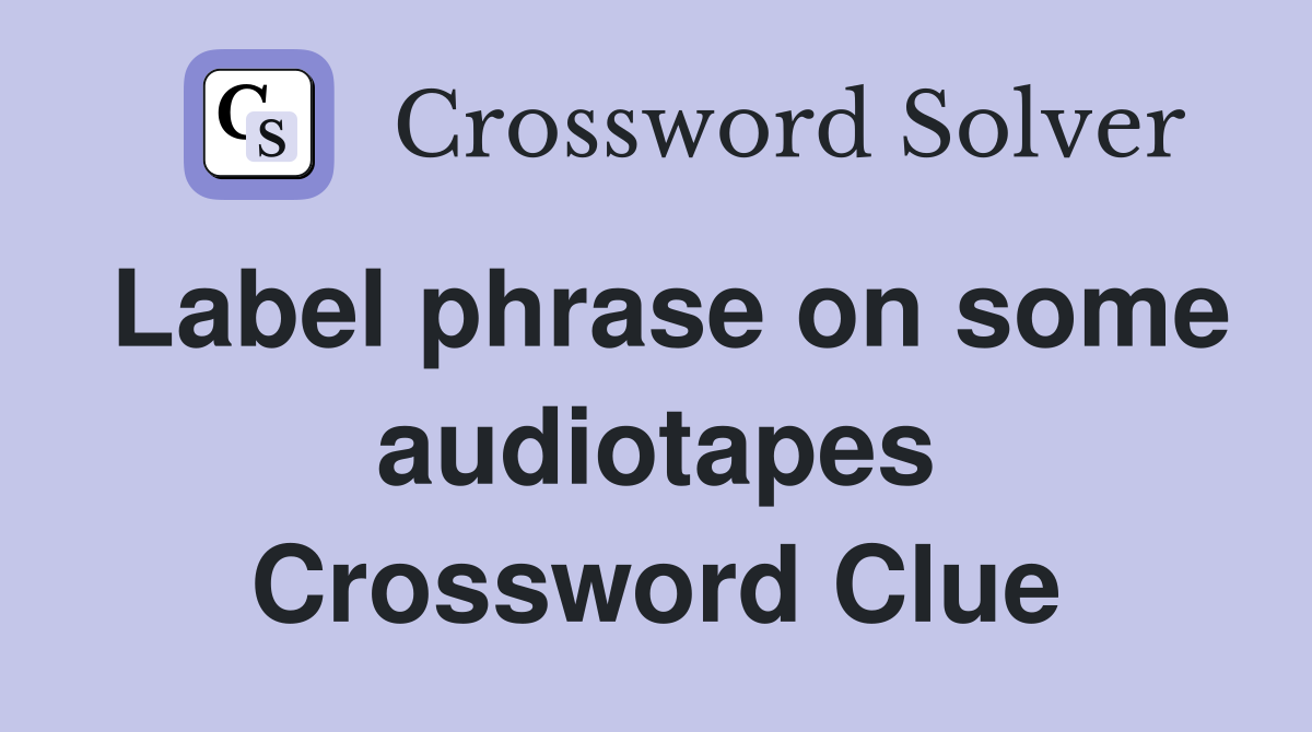Label phrase on some audiotapes Crossword Clue