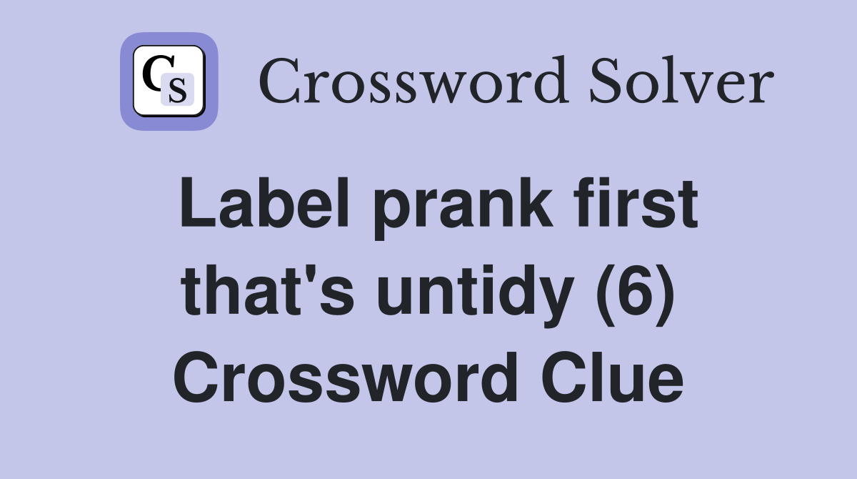 Label prank first that's untidy (6) Crossword Clue