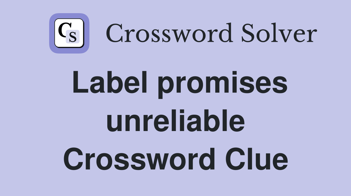 Label promises unreliable Crossword Clue