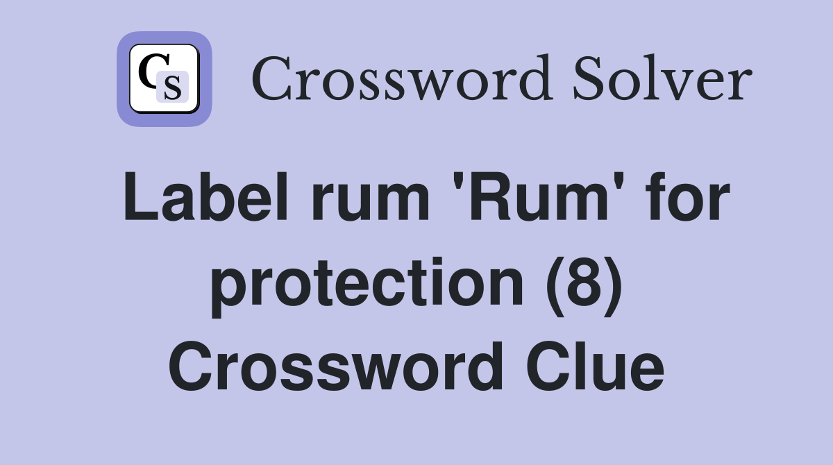 Label rum 'Rum' for protection (8) Crossword Clue