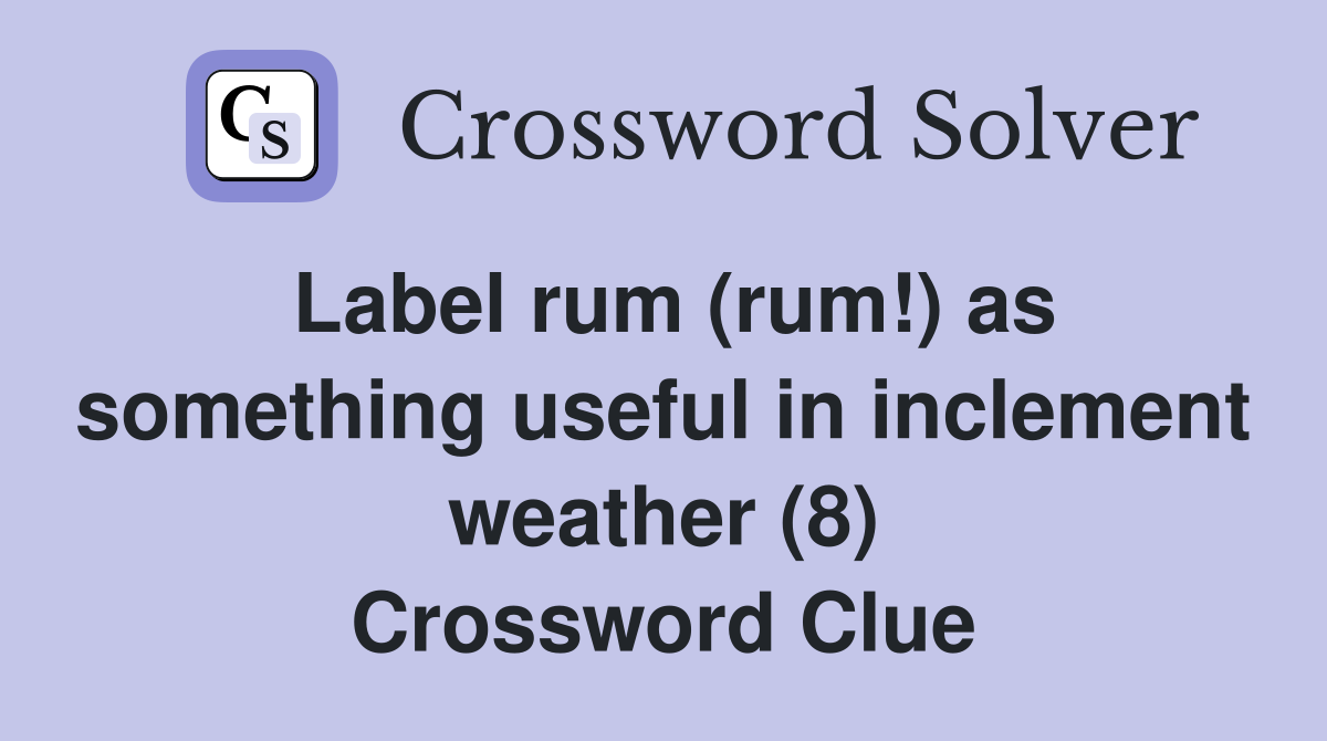 Label rum (rum!) as something useful in inclement weather (8) Crossword Clue