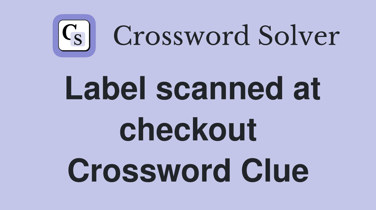 Label scanned at checkout Crossword Clue