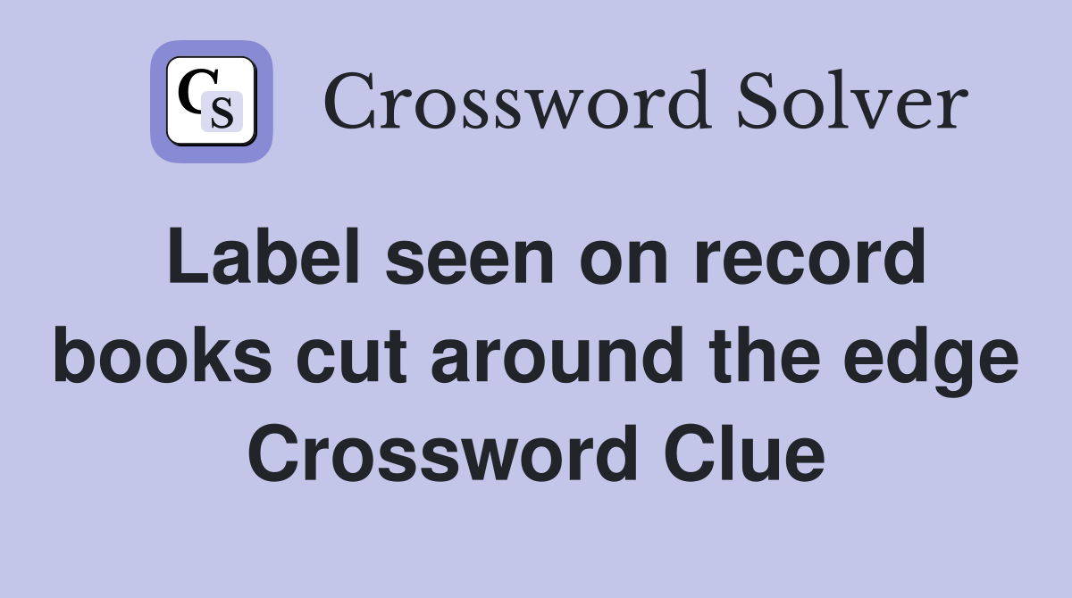 Label seen on record books cut around the edge Crossword Clue