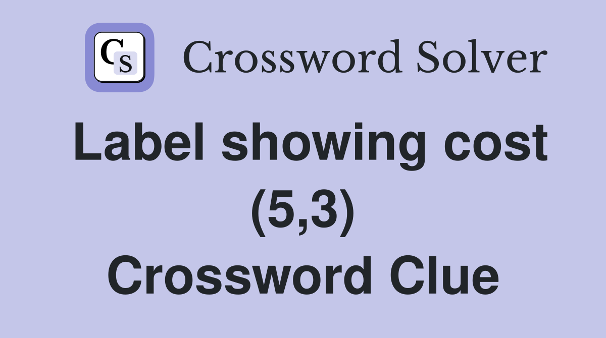 Label showing cost (5,3) Crossword Clue