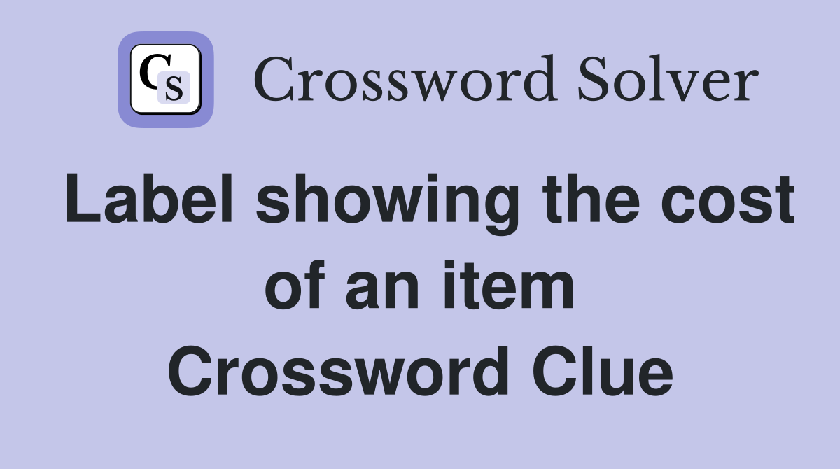 Label showing the cost of an item Crossword Clue
