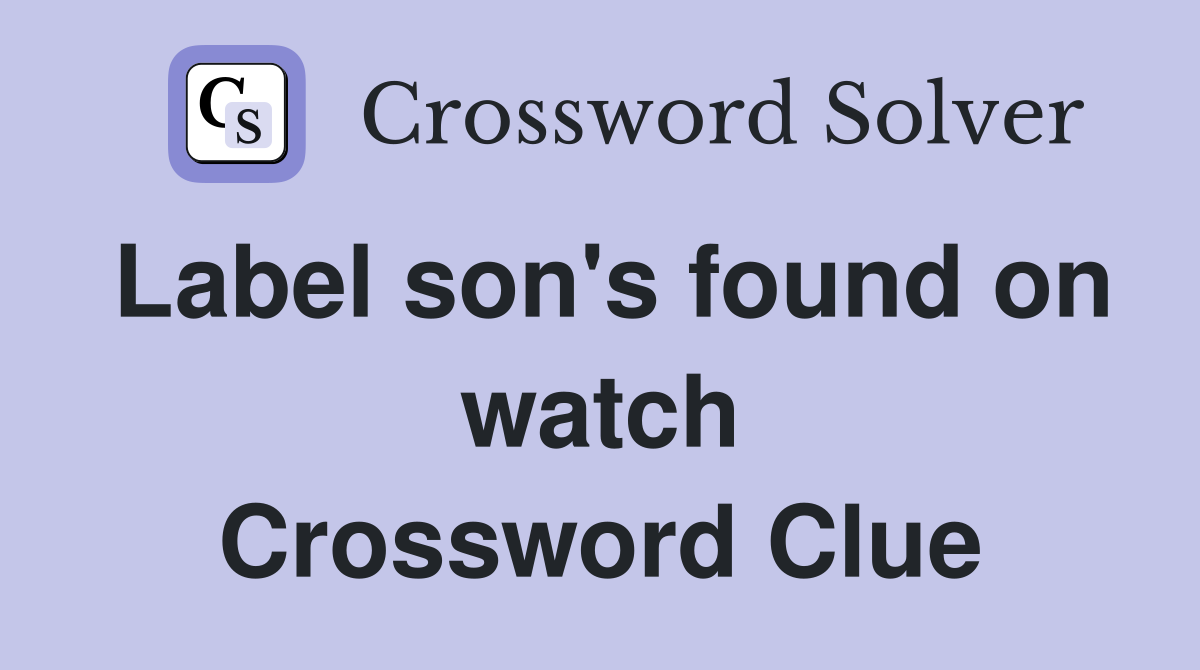 Label son's found on watch Crossword Clue