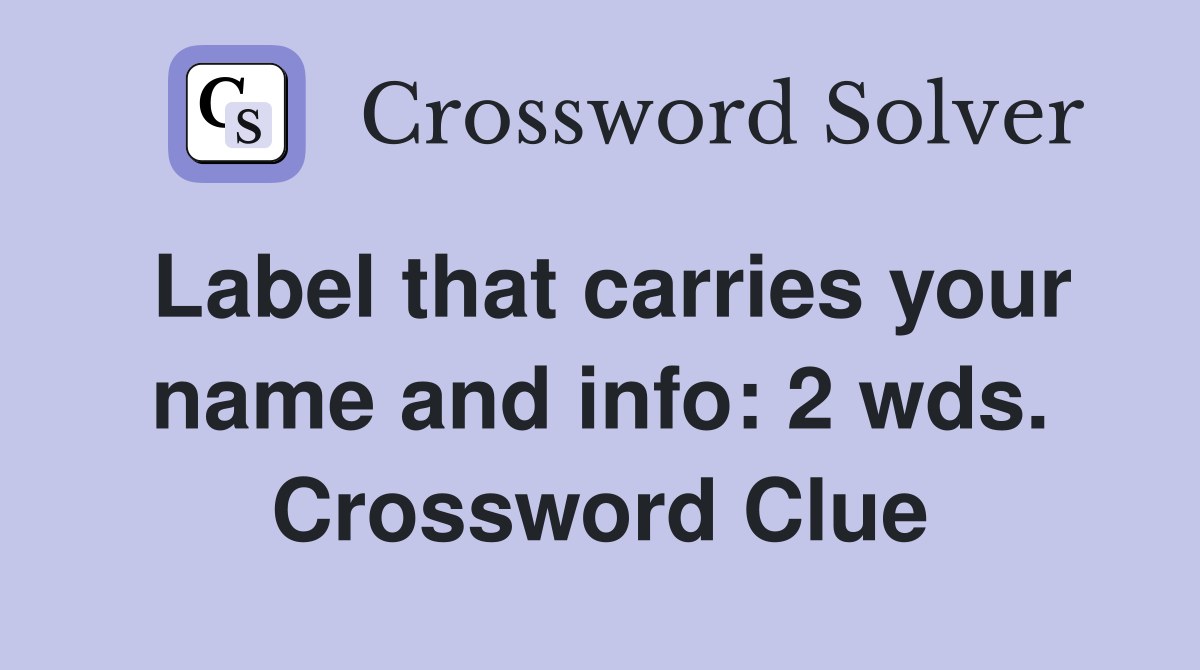 Label that carries your name and info: 2 wds. Crossword Clue
