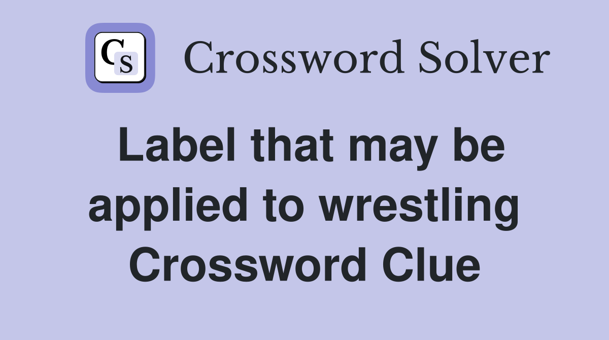 Label that may be applied to wrestling Crossword Clue