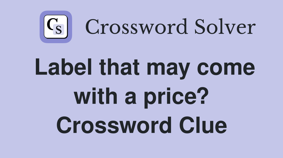 Label that may come with a price? Crossword Clue