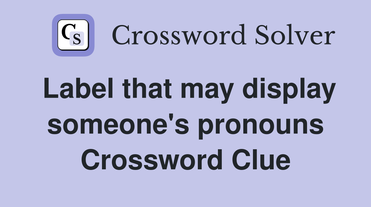 Label that may display someone's pronouns Crossword Clue
