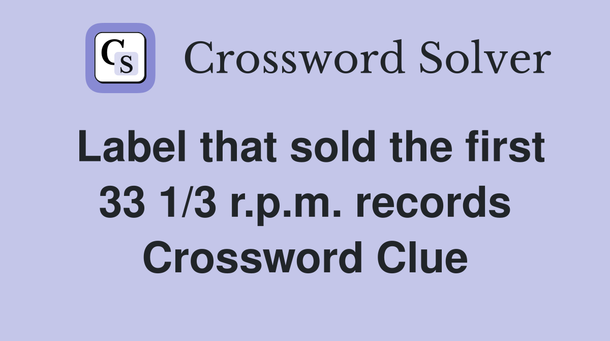 Label that sold the first 33 1/3 r.p.m. records Crossword Clue