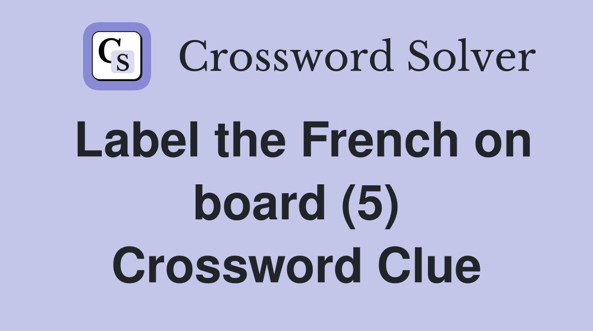 Label the French on board (5) Crossword Clue