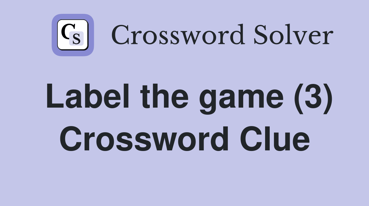 Label the game (3) Crossword Clue