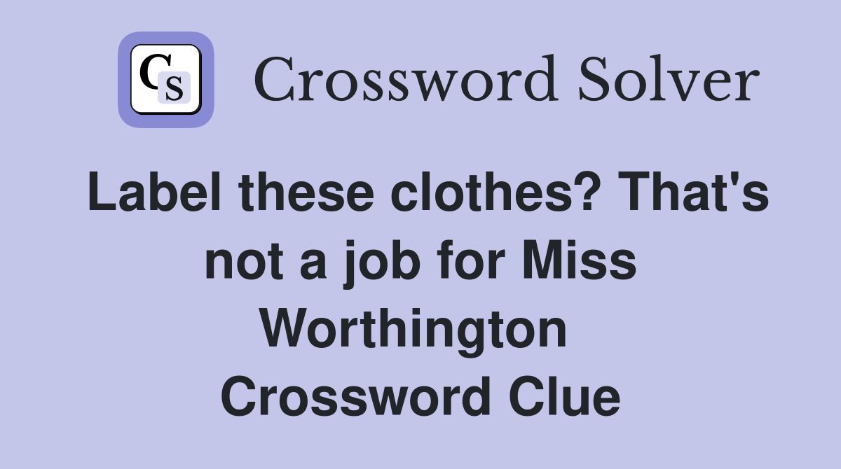 Label these clothes? That's not a job for Miss Worthington  Crossword Clue
