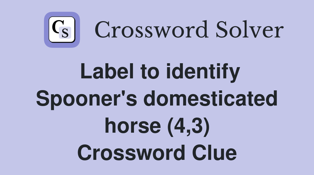 Label to identify Spooner's domesticated horse (4,3) Crossword Clue