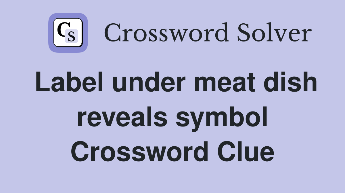 Label under meat dish reveals symbol Crossword Clue