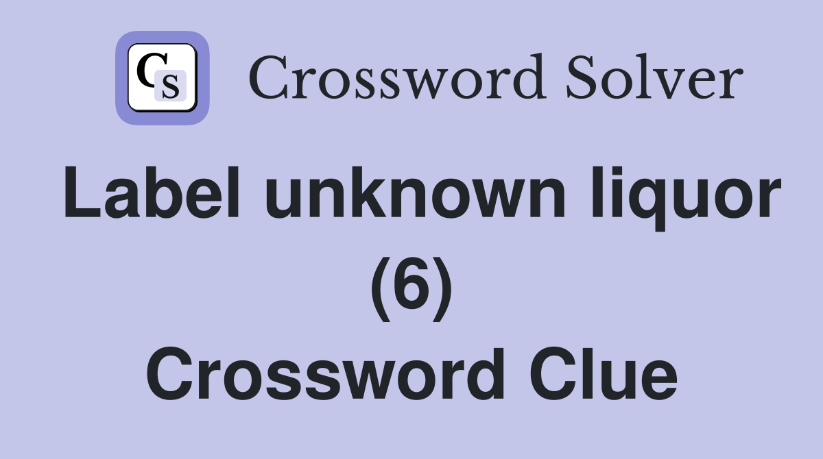Label unknown liquor (6) Crossword Clue