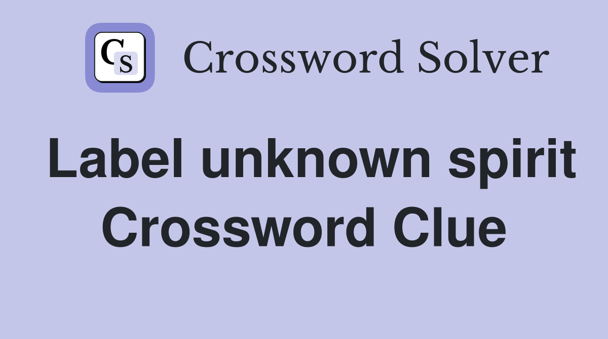 Label unknown spirit Crossword Clue