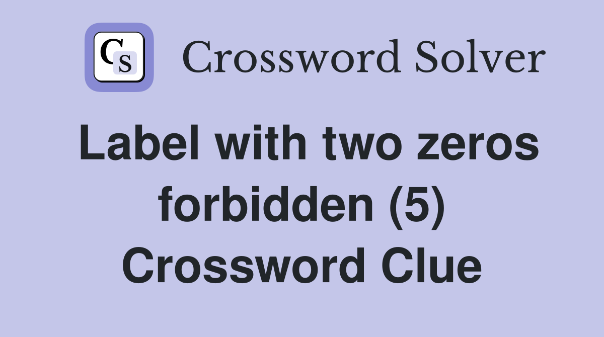 Label with two zeros forbidden (5) Crossword Clue