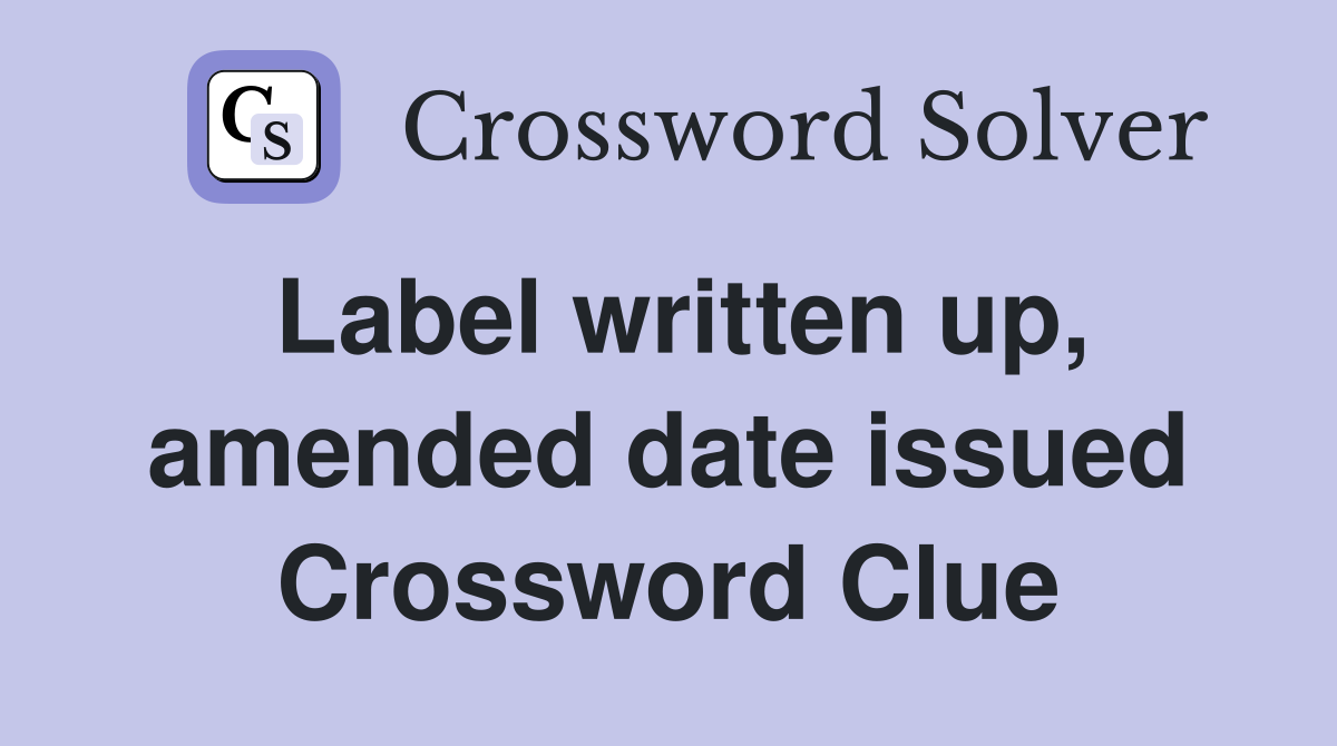 Label written up, amended date issued Crossword Clue