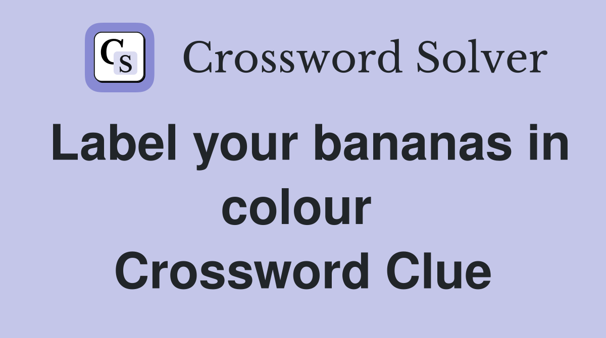 Label your bananas in colour  Crossword Clue