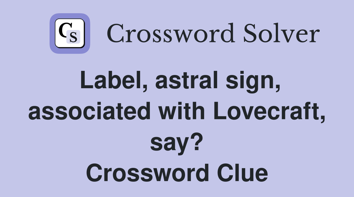 Label, astral sign, associated with Lovecraft, say? Crossword Clue