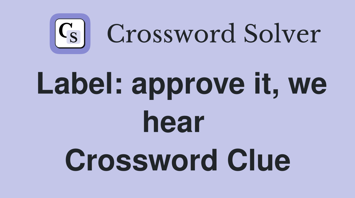 Label: approve it, we hear  Crossword Clue
