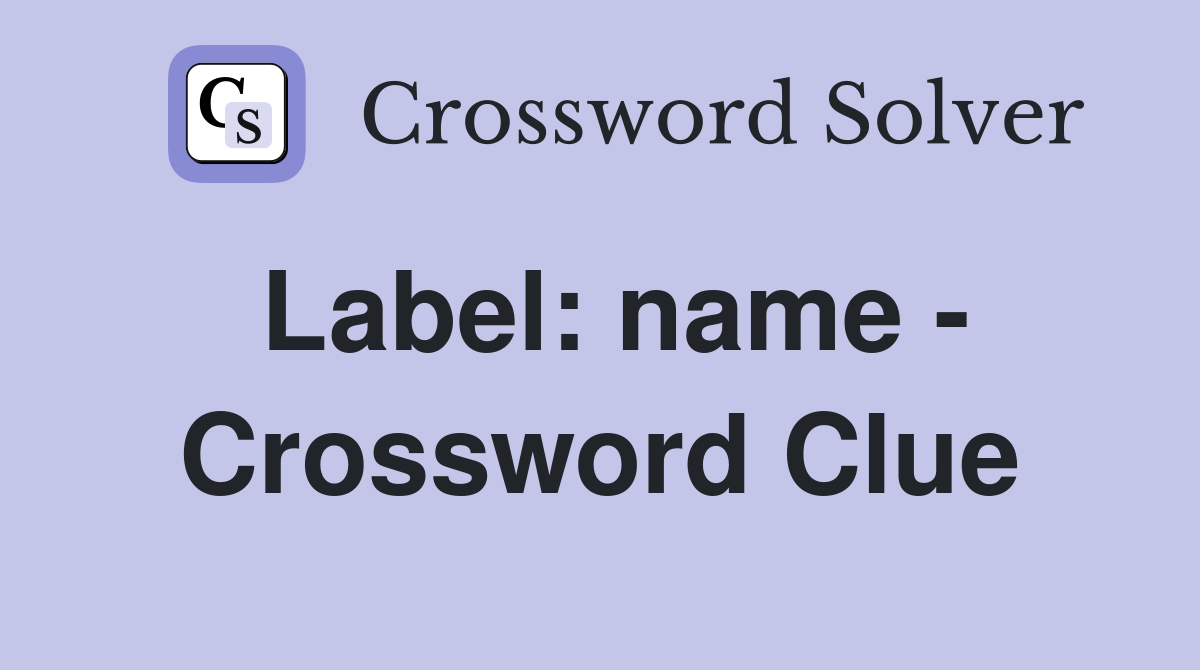 Label: name - Crossword Clue