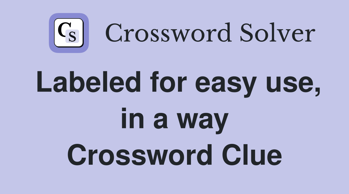 Labeled for easy use, in a way Crossword Clue