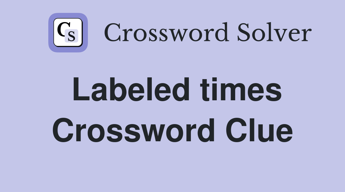Labeled times Crossword Clue
