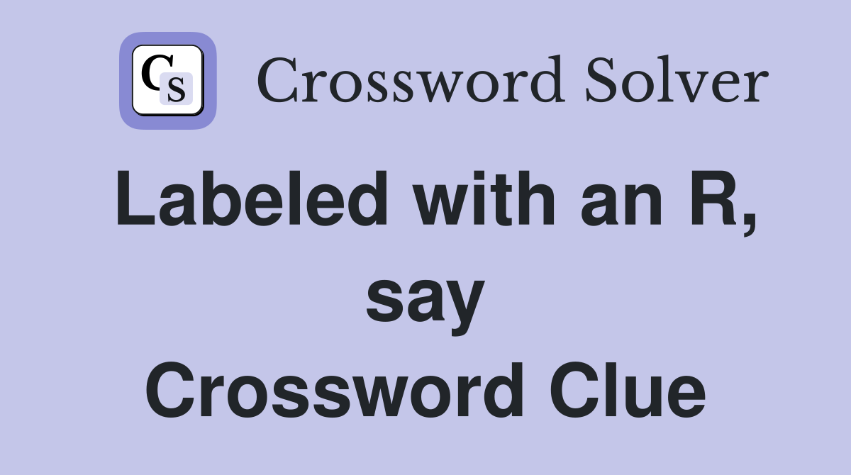 Labeled with an R, say Crossword Clue
