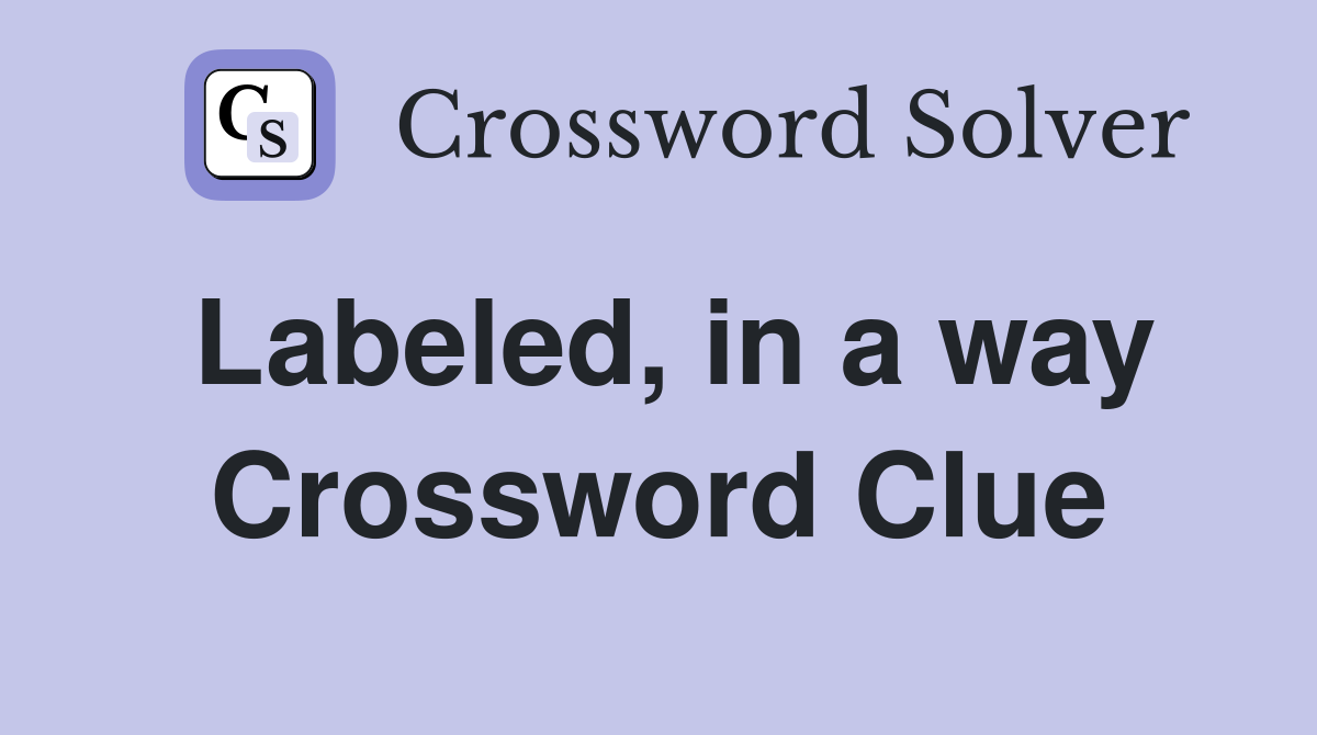 Labeled, in a way Crossword Clue