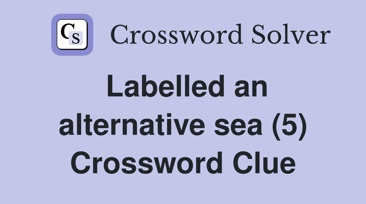 Labelled an alternative sea (5) Crossword Clue