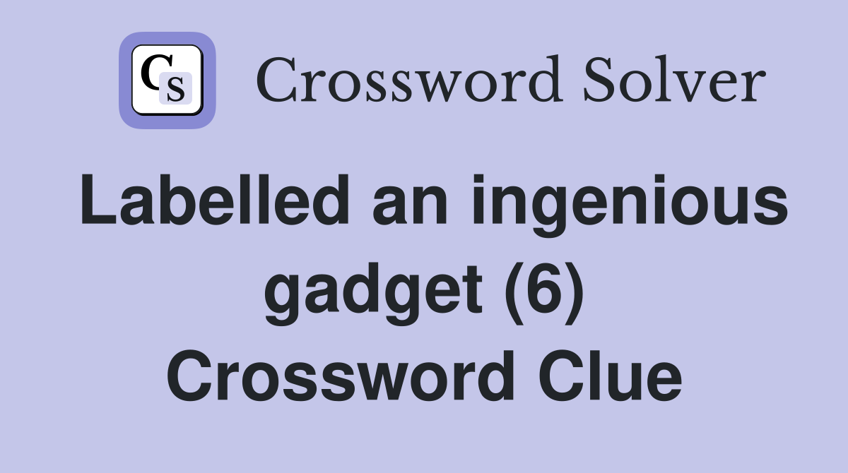 Labelled an ingenious gadget (6) Crossword Clue