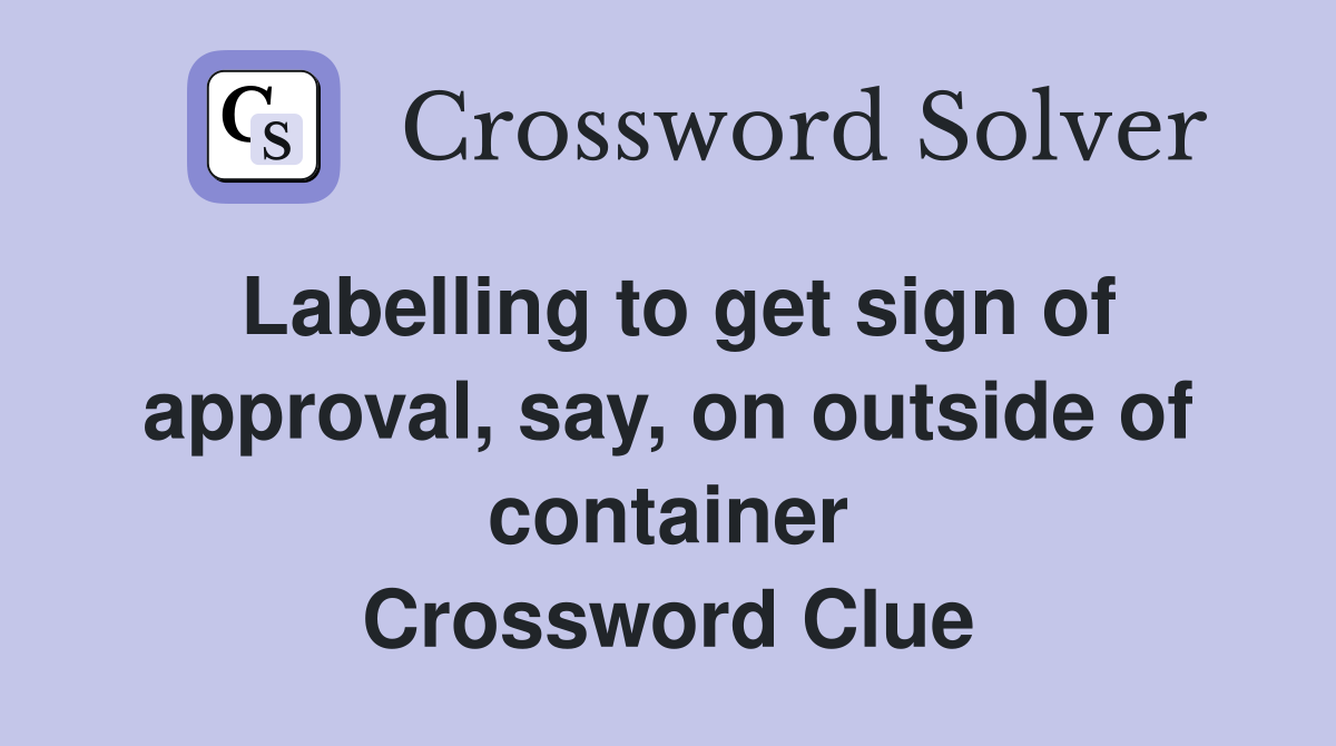 Labelling to get sign of approval, say, on outside of container Crossword Clue