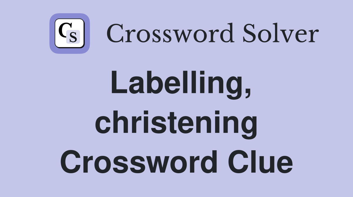 Labelling, christening Crossword Clue