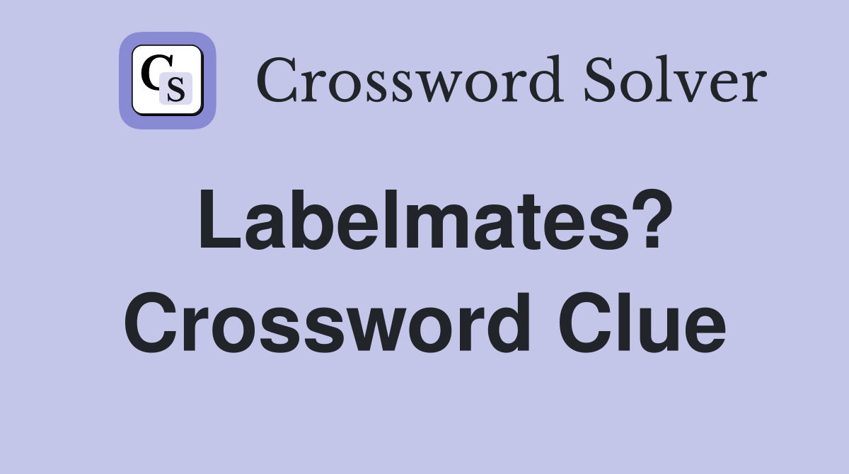 Labelmates? Crossword Clue