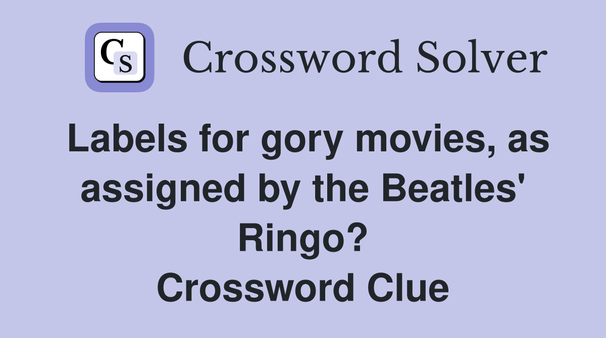 Labels for gory movies, as assigned by the Beatles' Ringo? Crossword Clue