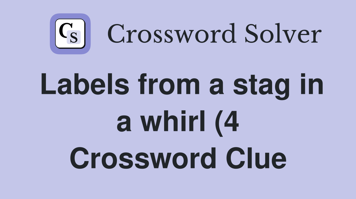 Labels from a stag in a whirl (4) Crossword Clue Answers Crossword Labels from a stag in a whirl (4) Crossword Clue Answers Crossword
