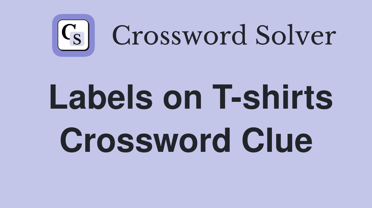 Labels on T-shirts Crossword Clue