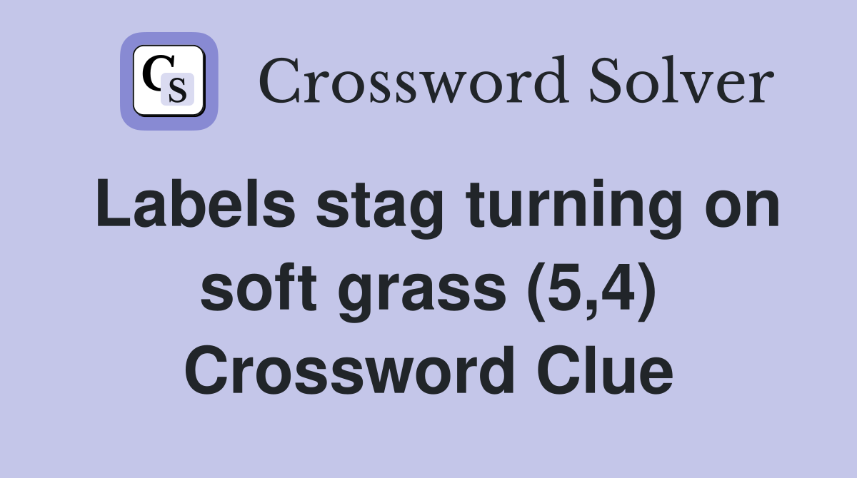 Labels stag turning on soft grass (5,4) Crossword Clue