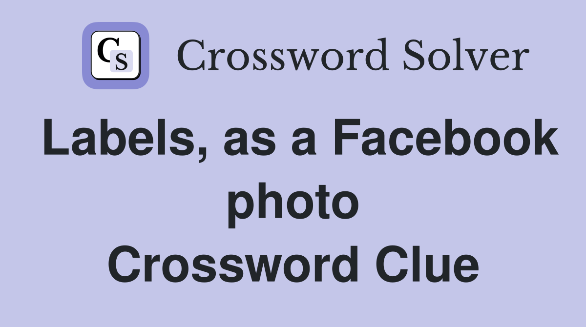 Labels, as a Facebook photo Crossword Clue