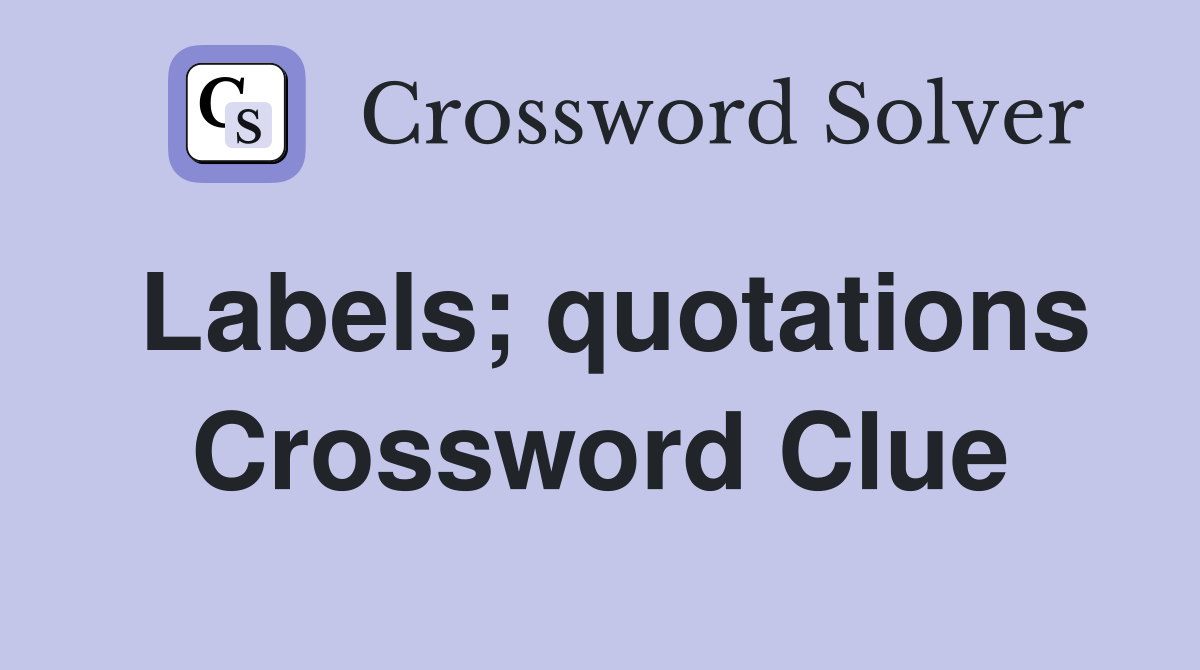 Labels; quotations Crossword Clue