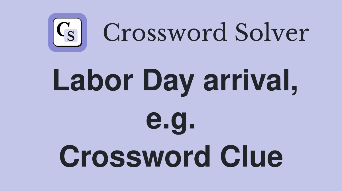 Labor Day arrival, e.g. Crossword Clue