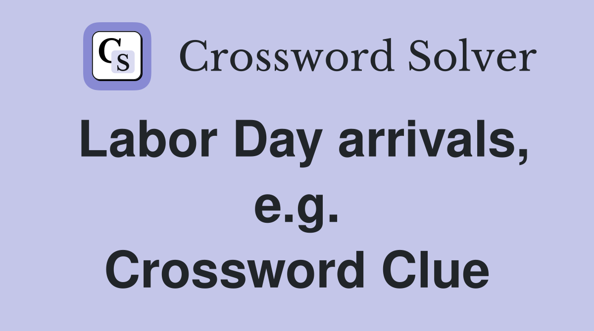Labor Day arrivals, e.g. Crossword Clue