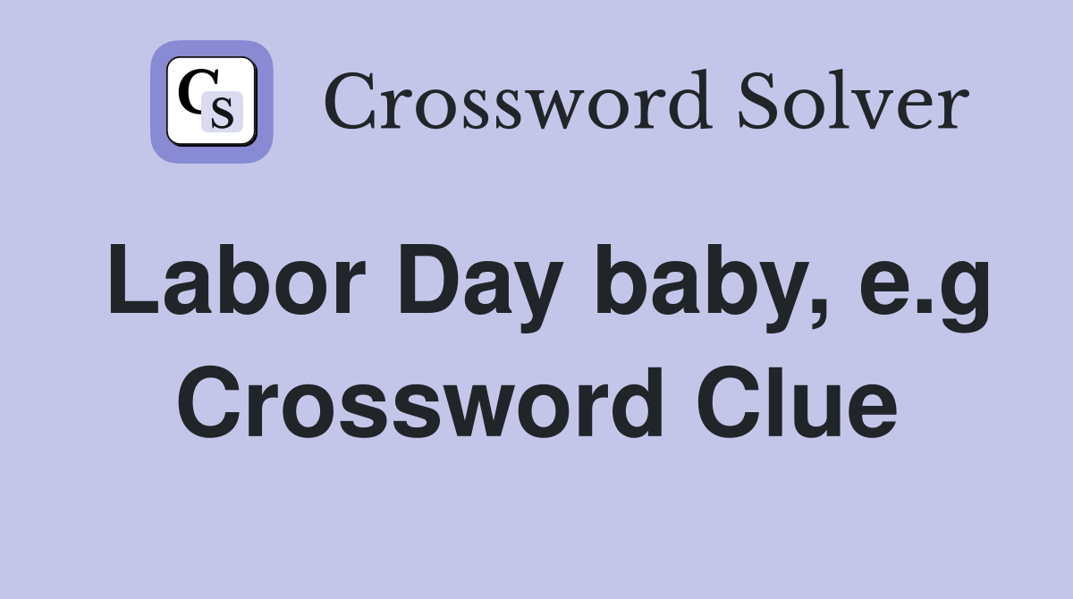 Labor Day baby, e.g Crossword Clue