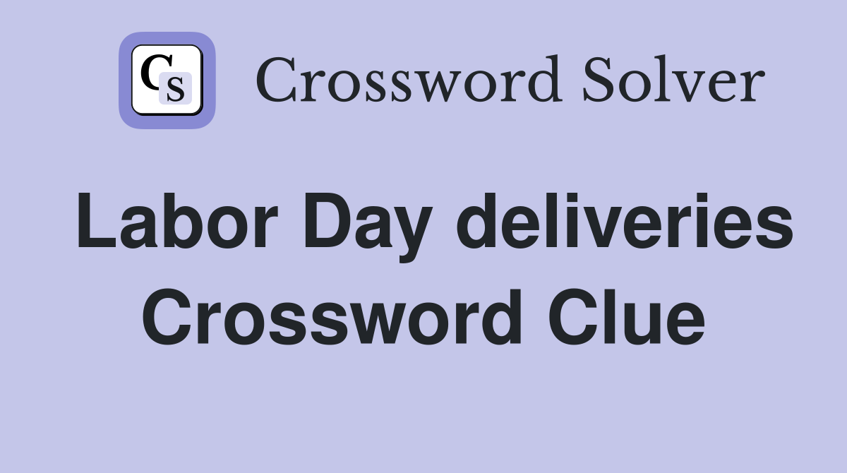 Labor Day deliveries Crossword Clue