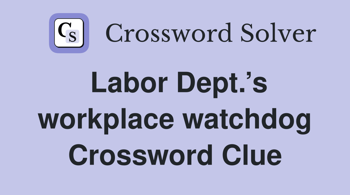 Labor Dept.’s workplace watchdog Crossword Clue